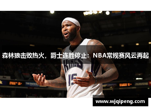 森林狼击败热火，爵士连胜停止：NBA常规赛风云再起
