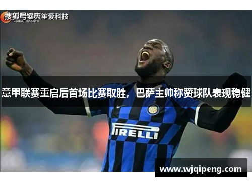 意甲联赛重启后首场比赛取胜，巴萨主帅称赞球队表现稳健