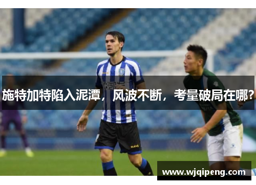 施特加特陷入泥潭，风波不断，考量破局在哪？