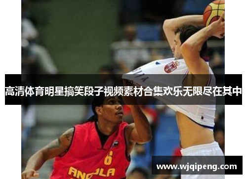 高清体育明星搞笑段子视频素材合集欢乐无限尽在其中