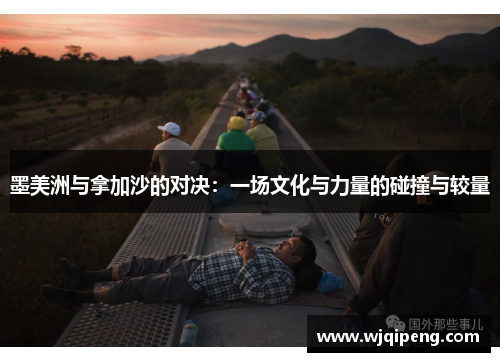 墨美洲与拿加沙的对决：一场文化与力量的碰撞与较量