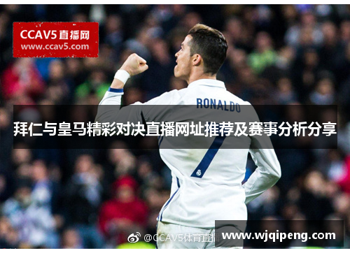 拜仁与皇马精彩对决直播网址推荐及赛事分析分享