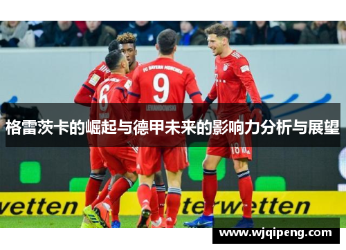 格雷茨卡的崛起与德甲未来的影响力分析与展望